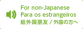 For non-Japanese/Para os estrangeiros/给外国朋友/外国の方へ